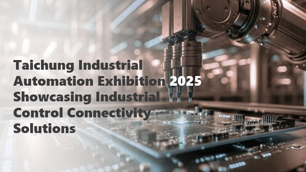 Taichung Industrial  Automation Exhibition 2025 Showcasing Industrial  Control Connectivity  Solutions
